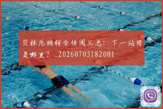 贝林厄姆转会传闻汇总：下一站将是哪里？_20260703182001
