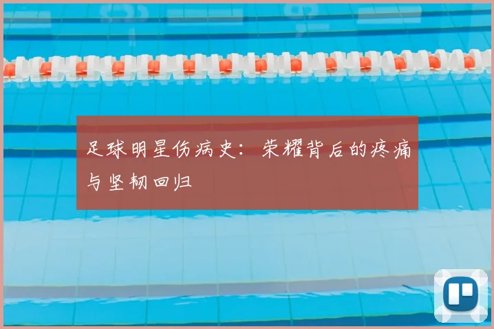 足球明星伤病史：荣耀背后的疼痛与坚韧回归