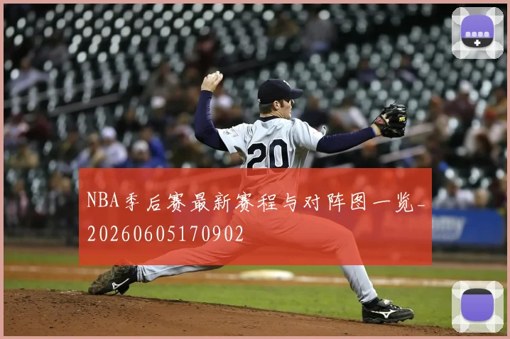NBA季后赛最新赛程与对阵图一览_20260605170902