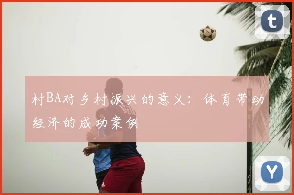 村BA对乡村振兴的意义:体育带动经济的成功案例