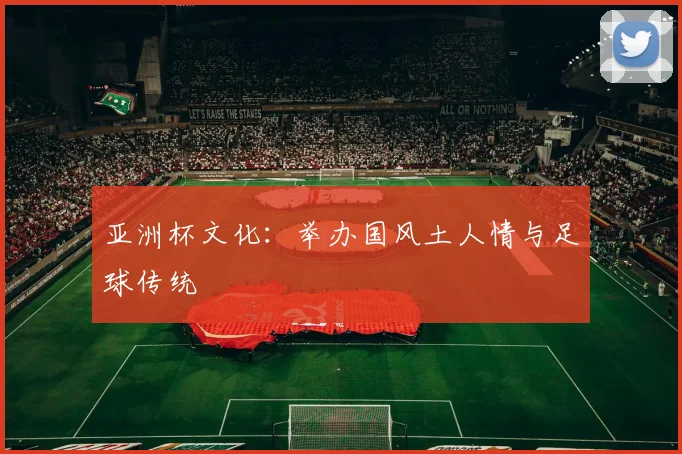 亚洲杯文化：举办国风土人情与足球传统