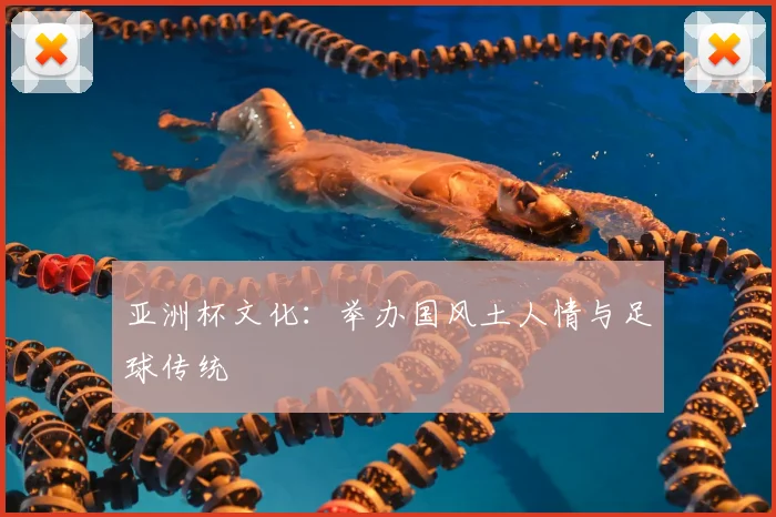 亚洲杯文化：举办国风土人情与足球传统