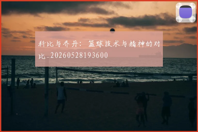 科比与乔丹：篮球技术与精神的对比_20260528193600